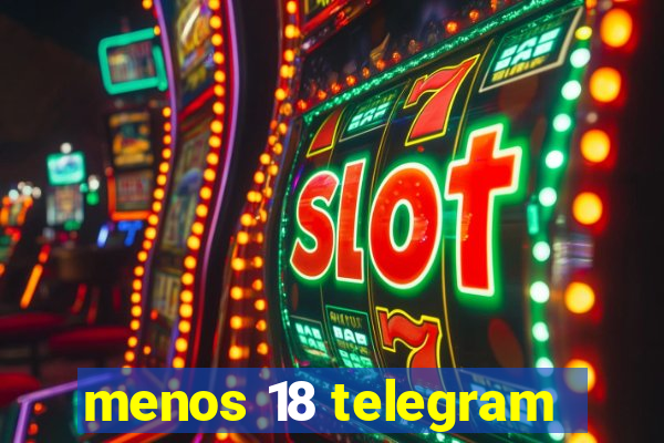 menos 18 telegram